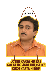 Jethalal - Jo Bhi Krta Hu Sab Galat Ho Jata Hai, Isliye Kuch Karta Hi Nahi!