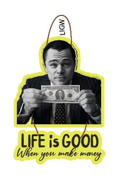 Life is Good When You Make Money